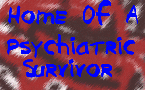 HOME
 OF A PSYCHIATRIC SURVIVOR